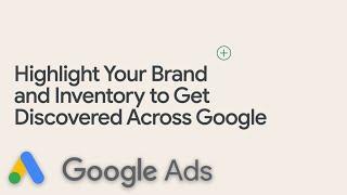 Highlight Your Brand and Inventory to Get Discovered Across Google