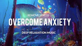 Overcome Anxiety, Stop All Stress - Calm Down, End Anxiety Attacks, Overactive Thinking(Sleep Music)