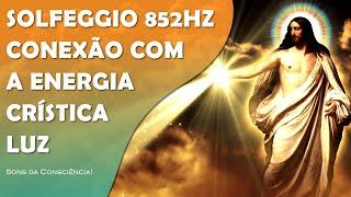 CONEXÃO COM A ENERGIA CRÍSTICA, A FONTE DIVINA | MESTRE JESUS | SOLFEGGIO 852HZ