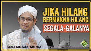 Kuliah Penuh Ustaz Nik Bakri Nik Mat -  Hilang Segala-galanya