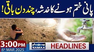 Water Crises Update | 3 PM News Headlines | 6 March 2025 | SAMAA TV