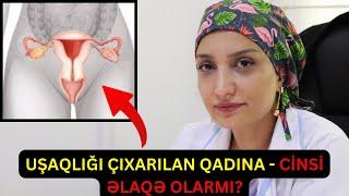 Qadının uşaqlığı çıxarılıbsa - Cinsi Əlaqə olarmı?