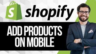 How to Add Products to Shopify on Phone