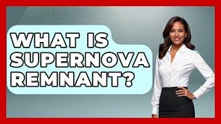 What Is Supernova Remnant? - Physics Frontier