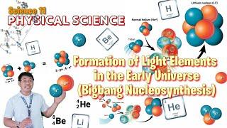 FORMATION OF LIGHT ELEMENTS | BIG BANG NUCLEOSYNTHESIS | SCIENCE 11 - PHYSICAL SCIENCE