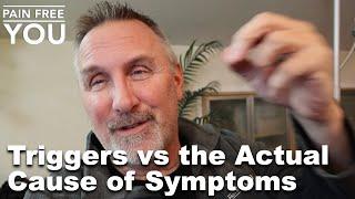 Triggers vs the Actual Cause of Symptoms