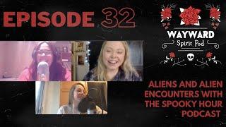 Alien Encounters with The Spooky Hour Podcast | Episode 32 of Wayward Spirit Pod