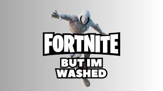 fortnite but im washed