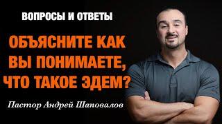 ВОПРОСЫ И ОТВЕТЫ «Обьясните как вы понимаете, что такое Эдем?» Пастор Андрей Шаповалов