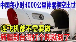 中国每小时4000公里神器横空出世，连飞机都不需要做，新疆到台湾打个盹就到了！