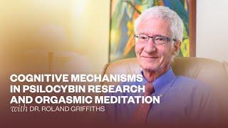 Cognitive Mechanisms in Psilocybin Research and Orgasmic Meditation with Dr. Roland Griffiths