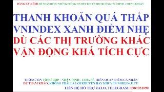 THANH KHOẢN QUÁ THẤP VNINDEX XANH ĐIỂM NHẸ DÙ CÁC THỊ TRƯỜNG KHÁC VẬN ĐỘNG TÍCH CỰC