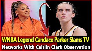 Just received news:  WNBA Legend Candace Parker Slams TV Networks With Caitlin Clark Observation