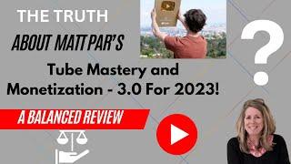 The TRUTH about Matt Par's Tube Mastery & Monetization 3.0 for 2023  - A Balanced Review