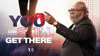 You Can Still Get There - Bishop T.D. Jakes [February 24, 2019]