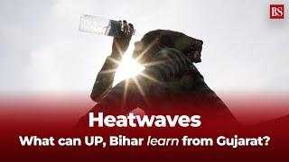 Heatwaves: What can UP, Bihar learn from Gujarat?