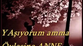 Yaşıyorum ama öylesine be Anne..