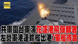 共軍圍台軍演「花蓮港飛彈部署完成」！左營軍港運輸艦剛出港「7軍艦待命」@57ETFN