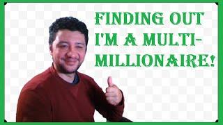 Finding out I'm a MULTI MILLIONAIRE - And What it Feels Like