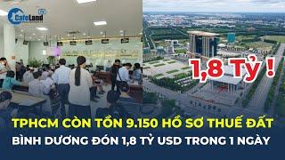 TP.HCM còn TỒN 9.150 hồ sơ thuế đất; Bình Dương đón 1,8 TỶ USD trong 1 ngày | CafeLand