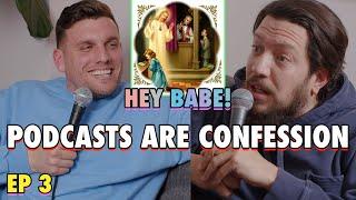 Sal & Chris Present: Hey Babe! - Podcasts are Confession  - EP 3