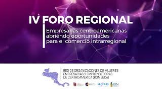 “IV FORO REGIONAL: EMPRESARIAS CENTROAMERICANAS - COMERCIO INTRARREGIONAL”