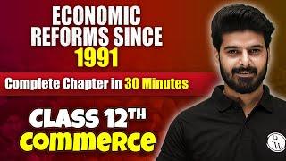 Economic Reforms Since 1991 - Complete Chapter in 30 Minutes | Class 12th Economics