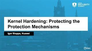 Kernel Hardening: Protecting the Protection Mechanisms - Igor Stoppa, Huawei