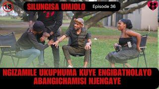 NGIZAMILE UKUPHUMA KUYE ENGIBATHOLAYOABANGICHAMISI NJENGAYE - -SILUNGISA UMJOLO EPISODE 36