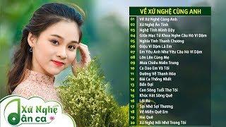 Dân Ca Xứ Nghệ - Về Xứ Nghệ Cùng Anh, Xứ Nghệ Ân Tình - Dân Ca Ví Dặm Hay Nhất 2019