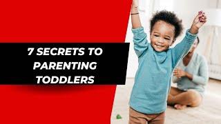 7 Secrets to Parenting Toddlers