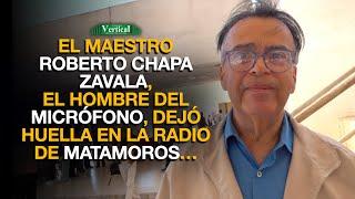 EL MAESTRO ROBERTO CHAPA ZAVALA, EL HOMBRE DEL MICRÓFONO, DEJÓ HUELLA EN LA RADIO DE MATAMOROS…