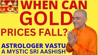 WHEN CAN GOLD PRICES FALL? PREDICTIONS  ASTRO-VASTU EXPERT A MYSTIC SRI AASHISH WHATSAPP 9674529828