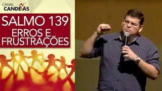 (SALMO 139) Como você tem lidado com seus erros e frustrações? Hildebrando Cerqueira