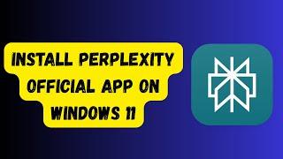 How to Download & Install Perplexity AI on Windows 11 – Quick & Easy Guide!