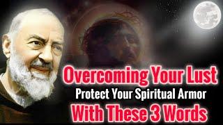 Overcoming Your Lust And Protect Your Spiritual Armor With These 3 Words | Padre Pio