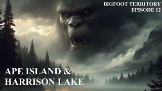 Bigfoot Territory Ep. 12 - Ape Island & Harrison Lake COMPLETE DOCUMENTARY Sasquatch, Bigfoot, Yeti