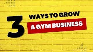 The ONLY 3 ways to grow a gym business