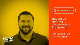 S1E15: Buying Vs Renting Construction Equipment with Randy Blount on Building Builders