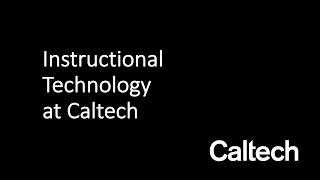 Instructional Technology at Caltech: A Brief Tour for Instructors and TAs