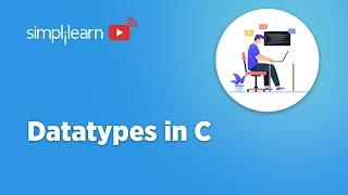 DataTypes In C | What Are DataTypes In C and Their Types | C Programming for Beginners | Simplilearn