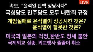 속보! 윤석열탄핵 정당. 국힘당 민주당 모두, 내란죄 규정 / 계엄실패로 윤석열이 성공시킨 것은? / 미국 일본의 불만. 한반도 정세 불안정 / 국제외교 줄줄이 취소