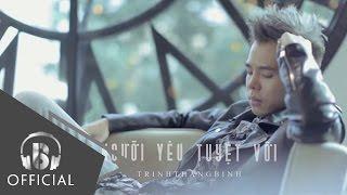 Người Yêu Tuyệt Vời | Trịnh Thăng Bình | Official Music Video