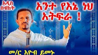 አንተ የእኔ ነህ አትፍራ - አዲስ ስብከት - በመምህር እዮብ ይመኑ - Memihir Eyob Yimenu -  @meba-tv - Eotc tv