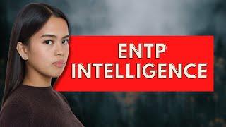 ENTP Intelligence and How ENTPs are Smart|Personality Types