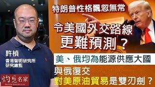 許楨教授：特朗普性格飄忽無常 令美國外交路線更難預測？ 美俄均為能源供應大國 與俄復交對美原油貿易是雙刃劍？｜灼見政治｜2025-03-05