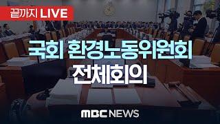 국회 환경노동위원회 전체회의..여당 불참·야당 단독 개의 - [끝까지LIVE] MBC 중계방송 2024년 06월 17일