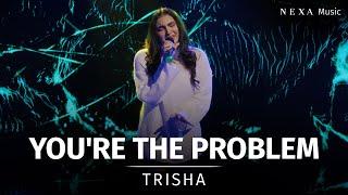 You're The Problem | trisha | NEXA Music Season 2 | Official Music Video