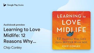 Learning to Love Midlife: 12 Reasons Why Life… by Chip Conley · Audiobook preview