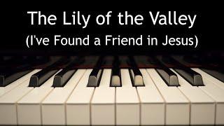 The Lily of the Valley (I've Found a Friend in Jesus) - piano instrumental hymn with lyrics